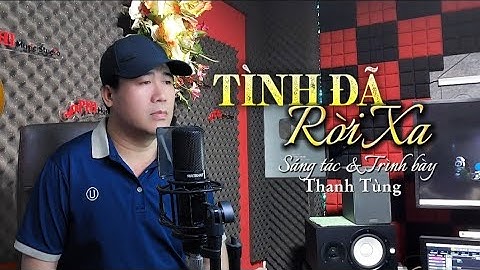 Sáng tác mới Thanh Tùng | Tình Đã Rời Xa | Nát lòng với giọng hát nghe nhói con tim