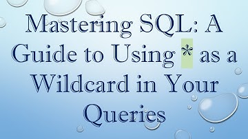 Mastering SQL: A Guide to Using * as a Wildcard in Your Queries