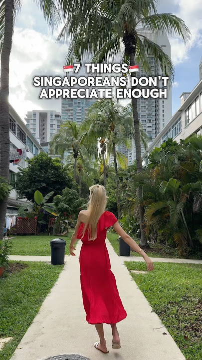7 things Singaporeans don’t appreciate enough🇸🇬