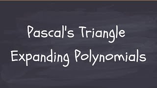 Pascal's Triangle. Expanding Polynomials. Worked Example