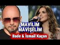 Mavilim Mavişelim Bade İsmail Kaçan