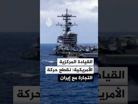 القيادة المركزية الأمريكية: قواتنا تقطع حركة التجارة مع إيران