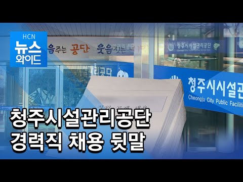   청주시설관리공단 경력직 채용 뒷말 충북 현대 HCN