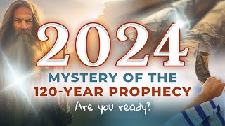 2024: Mystery of the 120-Year Prophecy