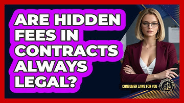 Are Hidden Fees In Contracts Always Legal? - Consumer Laws For You