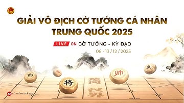 [LIVE] Vòng 32 chọn 16 - Giải vô địch cờ tướng Quốc gia Trung Quốc 2025 | Cờ tiêu chuẩn 60p+30s