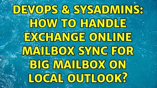 Celebrity DevOps & SysAdmins: How to handle Exchange Online mailbox sync for big mailbox on local outlook? Wealth