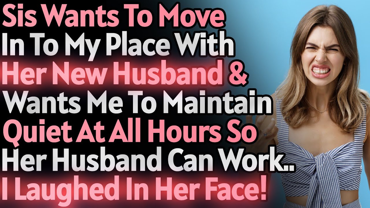 Sis Wants To Move In To My Place With Her New Husband But Expect Me To Be Quiet At All Hours...