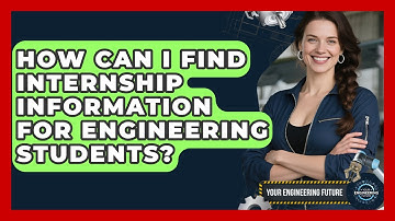 How Can I Find Internship Information for Engineering Students? - Your Engineering Future