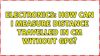 Electronics: How can I measure distance travelled in cm without gps