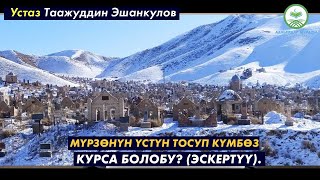 МҮРЗӨНҮН ҮСТҮН ТОСУП КҮМБӨЗ КУРСА БОЛОБУ? (ЭСКЕРТҮҮ). Устаз Таажуддин Эшанкулов.