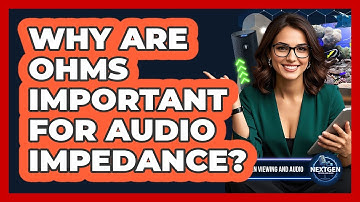 Why Are Ohms Important For Audio Impedance? - NextGen Viewing and Audio
