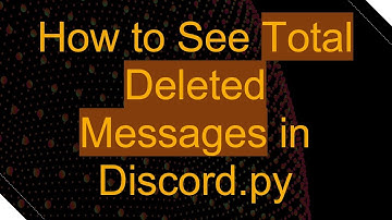 How to See Total Deleted Messages in Discord.py