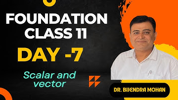 Foundation class for XIth Day-7 | Understanding Scalars and Vectors in Physics | Dr. Bijendra Mohan