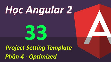 Lập trình Angular 2 - Bài 33 Project 02 Setting Template - Phần 4 Optimized