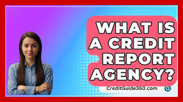 What Is A Credit Report Agency? - CreditGuide360.com