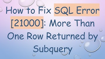 How to Fix SQL Error [21000]: More Than One Row Returned by Subquery