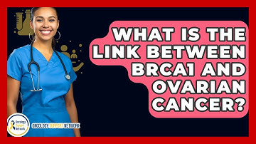 What Is The Link Between BRCA1 And Ovarian Cancer? - Oncology Support Network