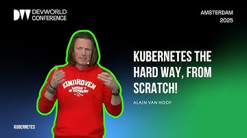 Alain van Hoof - Kubernetes the hard way, from scratch!