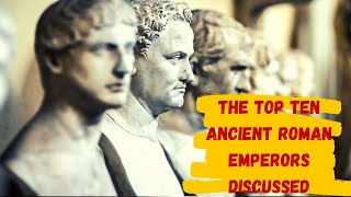 The Top Ten Ancient Roman Emperors Discussed