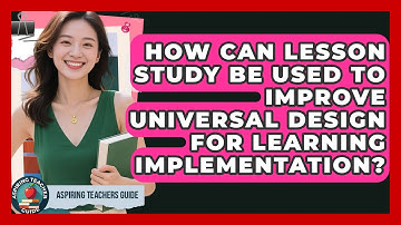 How Can Lesson Study Be Used To Improve Universal Design For Learning Implementation?