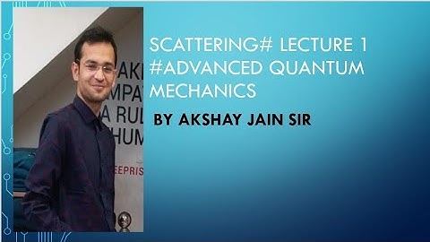 Scattering # Lecture 1 # Advance Quantum Mechanics # M.Sc. Final