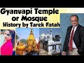 What is Truth about Gyanvapi Mosque Vishwanath Temple Historical Facts, Debate with Tarek Fatah