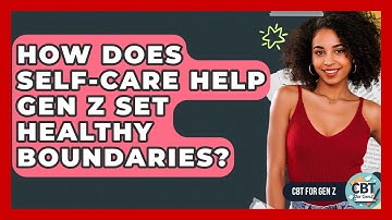 How Does Self-care Help Gen Z Set Healthy Boundaries? - CBT for Gen Z