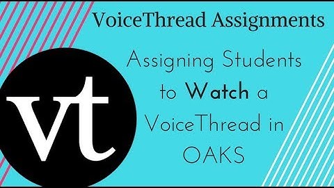 VoiceThread/OAKS Assignments - Assigning Students to WATCH a VoiceThread