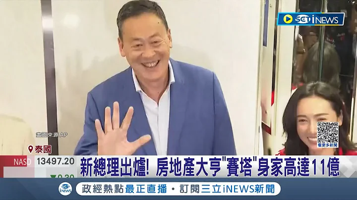 泰国新总理出炉! 房地产大亨"赛塔"身家高达11亿 74岁前总理戴克辛流亡海外15年突返国 盼军方支持"为泰党"!｜记者 陈姵如 杨骏宗｜【国际局势】20230823｜三立iNEWS - 天天要闻