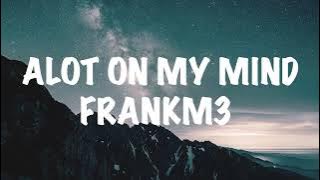 FrankM3 - Alot On My Mind (Lyrics)