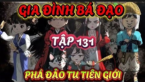 TẬP 131 : GIA ĐÌNH BÁ ĐẠO - PHÁ ĐẢO TU TIÊN GIỚI - A CHIÊU NHẶT GIA ĐÌNH TOÀN LÀ ĐẠI LÃO #phimhay