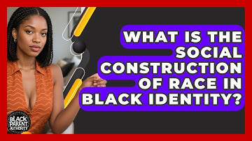 What Is The Social Construction Of Race In Black Identity? - Black Parent Authority