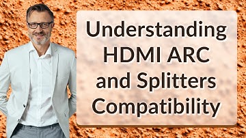 Understanding HDMI ARC and Splitters Compatibility