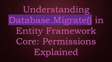 Understanding Database.Migrate() in Entity Framework Core: Permissions Explained