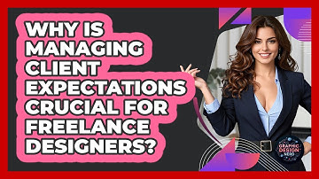 Why Is Managing Client Expectations Crucial For Freelance Designers? - Graphic Design Nerd