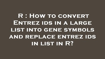 R : How to convert Entrez ids in a large list into gene symbols and replace entrez ids in list in R?