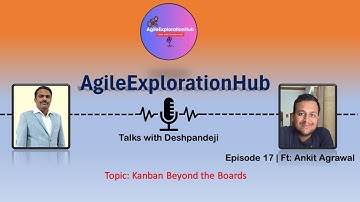 Kanban Beyond the Boards | Episode 17 ft. Ankit Agrawal | AgileExplorationHub