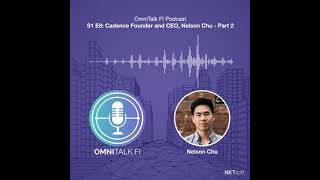 Interview With Cadence Founder Ceo, Nelson Chu - Part 2 Omnitalk Fi Podcast S1E8