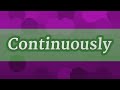 CONTINUOUSLY pronunciation • How to pronounce CONTINUOUSLY