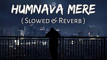 Humnava Mere (Slowed And Reverb) Jubin Nautiyal | Sad Song | Lofi Music Channel