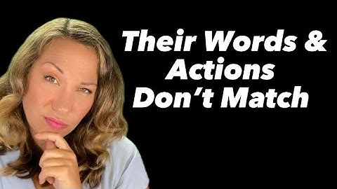 Their Words & Actions Don’t Match! What Should I Do?!