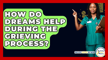 How Do Dreams Help During The Grieving Process? - Oncology Support Network
