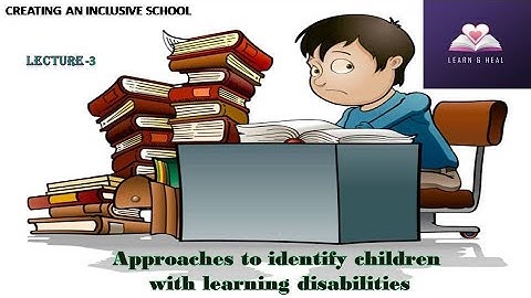 Understanding learning disabilities part-03/approaches to identify children with learning disability