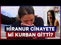 &Ouml;nce 'İntihar' Dedi Sonra 'Şaka'! Hiranur'un &Ouml;l&uuml;m&uuml;nde Kan Donduran &Ccedil;elişki | Star Ana Haber