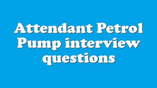 Attendant Petrol Pump interview questions