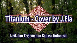 Titanium - Cover by J Fla | (Lirik dan Terjemahan Bahasa Indonesia)