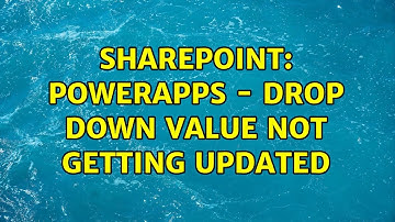 Sharepoint: Powerapps - Drop Down value not getting updated (2 Solutions!!)