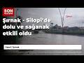 Şırnak - Silopi’de dolu ve sağanak etkili oldu