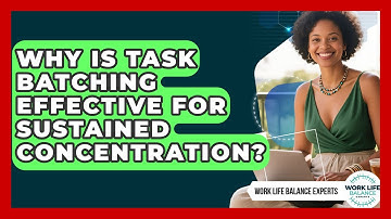 Why Is Task Batching Effective For Sustained Concentration? - Work Life Balance Experts
